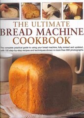 Ultimate Bread Machine Cookbook: the Complete Practical Guide to Using Your Bread Machine, Fully Revised and Updated, with 150 Step-by-step Recipes and Techniques Shown in More Than 650 Photographs Revised edition цена и информация | Книги рецептов | 220.lv