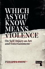 Which as You Know Means Violence: On Self-Injury as Art and Entertainment New edition cena un informācija | Sociālo zinātņu grāmatas | 220.lv