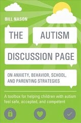 Autism Discussion Page on anxiety, behavior, school, and parenting strategies: A toolbox for helping children with autism feel safe, accepted, and competent cena un informācija | Sociālo zinātņu grāmatas | 220.lv