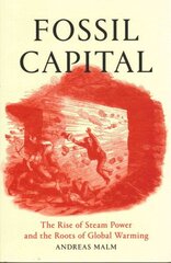 Fossil Capital: The Rise of Steam Power and the Roots of Global Warming цена и информация | Книги по социальным наукам | 220.lv
