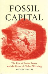 Fossil Capital: The Rise of Steam Power and the Roots of Global Warming cena un informācija | Sociālo zinātņu grāmatas | 220.lv