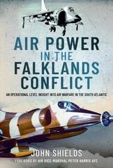 Air Power in the Falklands Conflict: An Operational Level Insight into Air Warfare in the South Atlantic цена и информация | Книги по социальным наукам | 220.lv