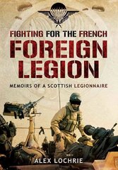 Fighting for the French Foreign Legion: Memoirs of a Scottish Legionnaire: Memoirs of a Scottish Legionnaire cena un informācija | Sociālo zinātņu grāmatas | 220.lv