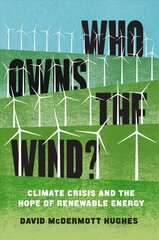 Who Owns the Wind?: Climate Crisis and the Hope of Renewable Energy cena un informācija | Sociālo zinātņu grāmatas | 220.lv