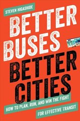 Better Buses, Better Cities: How to Plan, Run, and Win the Fight for Effective Transit цена и информация | Книги по социальным наукам | 220.lv