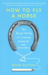 How To Fly A Horse: The Secret History of Creation, Invention, and Discovery cena un informācija | Sociālo zinātņu grāmatas | 220.lv