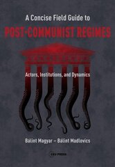 Concise Field Guide to Post-Communist Regimes: Actors, Institutions, and Dynamics цена и информация | Книги по социальным наукам | 220.lv