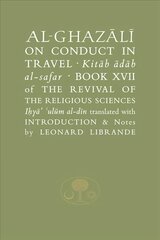 Al-Ghazali on Conduct in Travel: Book XVII of the Revival of the Religious Sciences cena un informācija | Garīgā literatūra | 220.lv