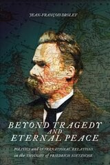 Beyond Tragedy and Eternal Peace: Politics and International Relations in the Thought of Friedrich Nietzsche cena un informācija | Sociālo zinātņu grāmatas | 220.lv