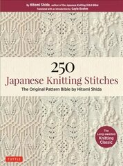 250 Japanese Knitting Stitches: The Original Pattern Bible by Hitomi Shida цена и информация | Книги о питании и здоровом образе жизни | 220.lv