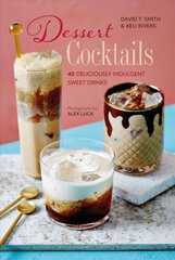 Dessert Cocktails: 40 Deliciously Indulgent Sweet Drinks cena un informācija | Pavārgrāmatas | 220.lv