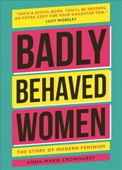 Badly Behaved Women: The History of Modern Feminism New edition cena un informācija | Sociālo zinātņu grāmatas | 220.lv