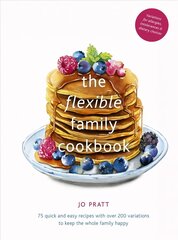 Flexible Family Cookbook: 75 quick and easy recipes with over 200 variations to keep the whole family happy, Volume 3 цена и информация | Книги рецептов | 220.lv