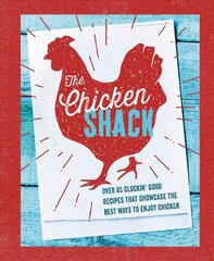 Chicken Shack: Over 65 Cluckin' Good Recipes That Showcase the Best Ways to Enjoy Chicken цена и информация | Книги рецептов | 220.lv