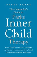 Counsellor's Guide to Parks Inner Child Therapy: For counsellors seeking a complete resolution of trauma and abuse based on cognitive imaging techniques Main цена и информация | Книги по социальным наукам | 220.lv