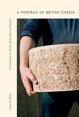 Portrait of British Cheese: A Celebration of Artistry, Regionality and Recipes цена и информация | Книги рецептов | 220.lv