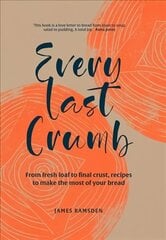 Every Last Crumb: From Fresh Loaf to Final Crust, Recipes to Make the Most of Your Bread цена и информация | Книги рецептов | 220.lv