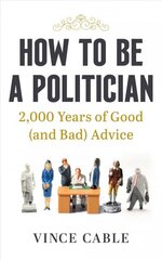 How to be a Politician: 2,000 Years of Good (and Bad) Advice cena un informācija | Sociālo zinātņu grāmatas | 220.lv