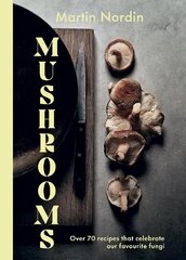 Mushrooms: Over 70 Recipes That Celebrate Our Favourite Fungi цена и информация | Книги рецептов | 220.lv