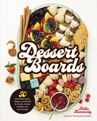 Dessert Boards: 50 Beautifully Sweet Platters and Boards for Family, Friends, Holidays, and Any Occasion цена и информация | Книги рецептов | 220.lv