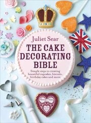 Cake Decorating Bible: The step-by-step guide from ITV's 'Beautiful Baking' expert Juliet Sear цена и информация | Книги рецептов | 220.lv