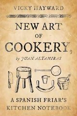 New Art of Cookery: A Spanish Friar's Kitchen Notebook by Juan Altamiras cena un informācija | Pavārgrāmatas | 220.lv