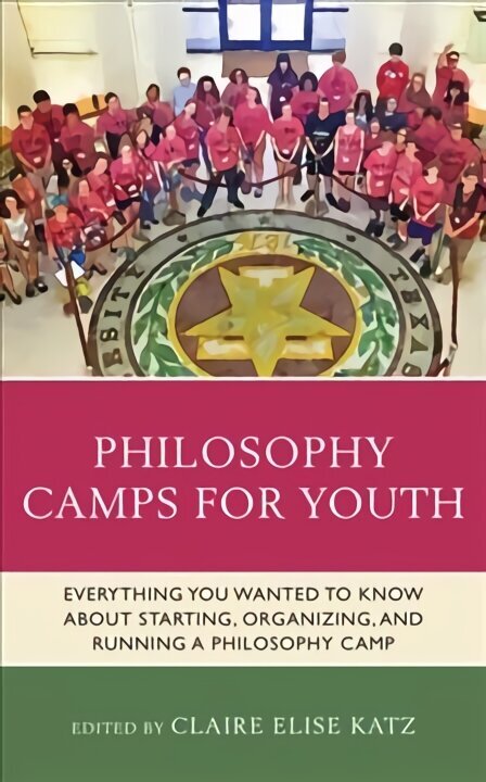 Philosophy Camps for Youth: Everything You Wanted to Know about Starting, Organizing, and Running a Philosophy Camp cena un informācija | Sociālo zinātņu grāmatas | 220.lv