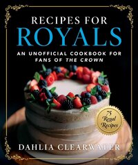 Recipes for Royals: An Unofficial Cookbook for Fans of the Crown-75 Regal Recipes cena un informācija | Pavārgrāmatas | 220.lv