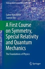 A First Course on Symmetry, Special Relativity and Quantum Mechanics: The Foundations of Physics 1st ed. 2020 cena un informācija | Ekonomikas grāmatas | 220.lv