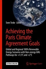 Achieving the Paris Climate Agreement Goals: Global and Regional 100% Renewable Energy Scenarios with Non-energy GHG Pathways for plus1.5 DegreesC and plus2 DegreesC 1st ed. 2019 cena un informācija | Sociālo zinātņu grāmatas | 220.lv