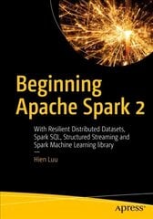 Beginning Apache Spark 2: With Resilient Distributed Datasets, Spark SQL, Structured Streaming and Spark Machine Learning library 1st ed. cena un informācija | Ekonomikas grāmatas | 220.lv