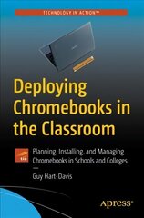 Deploying Chromebooks in the Classroom: Planning, Installing, and Managing Chromebooks in Schools and Colleges 1st ed. цена и информация | Книги по социальным наукам | 220.lv