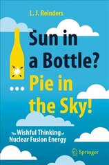 Sun in a Bottle?... Pie in the Sky!: The Wishful Thinking of Nuclear Fusion Energy 1st ed. 2021 цена и информация | Книги по социальным наукам | 220.lv