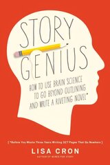 Story Genius: How to Use Brain Science to Go Beyond Outlining and Write a Riveting Novel (Before You Waste Three Years Writing 327 Pages That Go Nowhere) цена и информация | Учебный материал по иностранным языкам | 220.lv