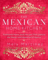 Mexican Home Kitchen: Traditional Home-Style Recipes That Capture the Flavors and Memories of Mexico cena un informācija | Pavārgrāmatas | 220.lv