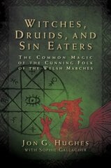 Witches, Druids, and Sin Eaters: The Common Magic of the Cunning Folk of the Welsh Marches cena un informācija | Sociālo zinātņu grāmatas | 220.lv