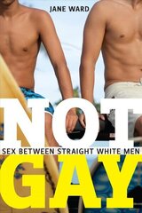 Not Gay: Sex between Straight White Men cena un informācija | Sociālo zinātņu grāmatas | 220.lv