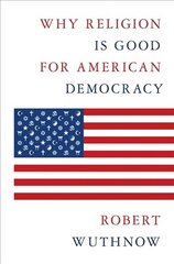 Why Religion Is Good for American Democracy cena un informācija | Sociālo zinātņu grāmatas | 220.lv