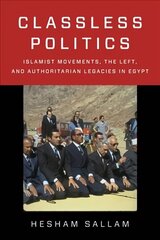 Classless Politics: Islamist Movements, the Left, and Authoritarian Legacies in Egypt cena un informācija | Sociālo zinātņu grāmatas | 220.lv