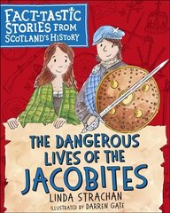 Dangerous Lives of the Jacobites: Fact-tastic Stories from Scotland's History цена и информация | Книги для подростков и молодежи | 220.lv