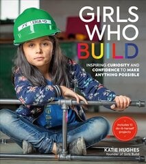 Girls Who Build: Inspiring Curiosity and Confidence to Make Anything Possible cena un informācija | Grāmatas pusaudžiem un jauniešiem | 220.lv