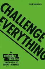 Challenge Everything: An Extinction Rebellion Youth Guide to Saving the Planet cena un informācija | Grāmatas pusaudžiem un jauniešiem | 220.lv