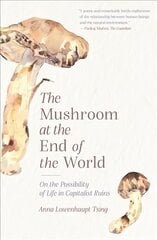Mushroom at the End of the World: On the Possibility of Life in Capitalist Ruins cena un informācija | Sociālo zinātņu grāmatas | 220.lv