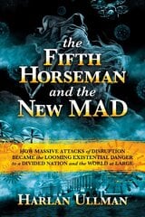 Fifth Horseman and the New MAD: How Massive Attacks of Disruption Became the Looming Existential Danger to a Divided Nation and the World at Large цена и информация | Книги по социальным наукам | 220.lv