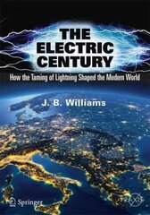 Electric Century: How the Taming of Lightning Shaped the Modern World 2018 1st ed. 2018 cena un informācija | Sociālo zinātņu grāmatas | 220.lv