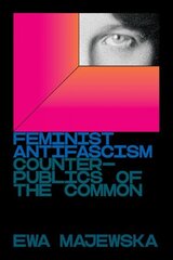 Feminist Antifascism: Counterpublics of the Common cena un informācija | Sociālo zinātņu grāmatas | 220.lv