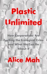 Plastic Unlimited: How Corporations Are Fuelling t he Ecological Crisis and What We Can Do About It: How Corporations Are Fuelling the Ecological Crisis and What We Can Do About It cena un informācija | Sociālo zinātņu grāmatas | 220.lv