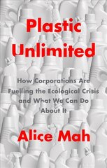 Plastic Unlimited: How Corporations Are Fuelling t he Ecological Crisis and What We Can Do About It: How Corporations Are Fuelling the Ecological Crisis and What We Can Do About It цена и информация | Книги по социальным наукам | 220.lv