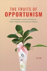 Fruits of Opportunism: Noncompliance and the Evolution of China's Supplemental Education Industry 1 cena un informācija | Sociālo zinātņu grāmatas | 220.lv