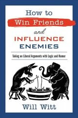 How to Win Friends and Influence Enemies: Taking On Liberal Arguments with Logic and Humor cena un informācija | Sociālo zinātņu grāmatas | 220.lv